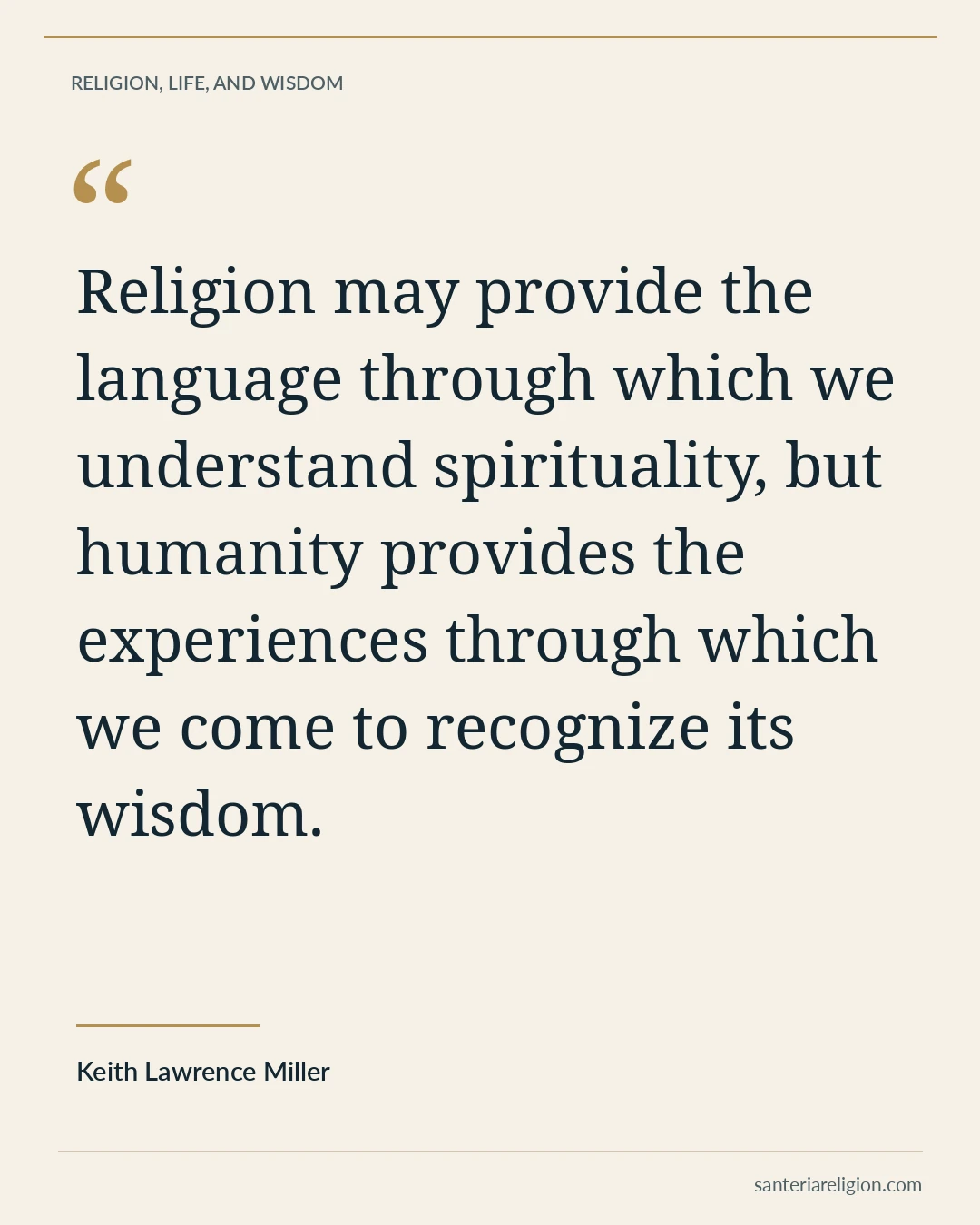 Keith Lawrence Miller quotation: Religion may provide the language through which we understand spirituality, but humanity provides the experiences through which we come to recognize its wisdom.